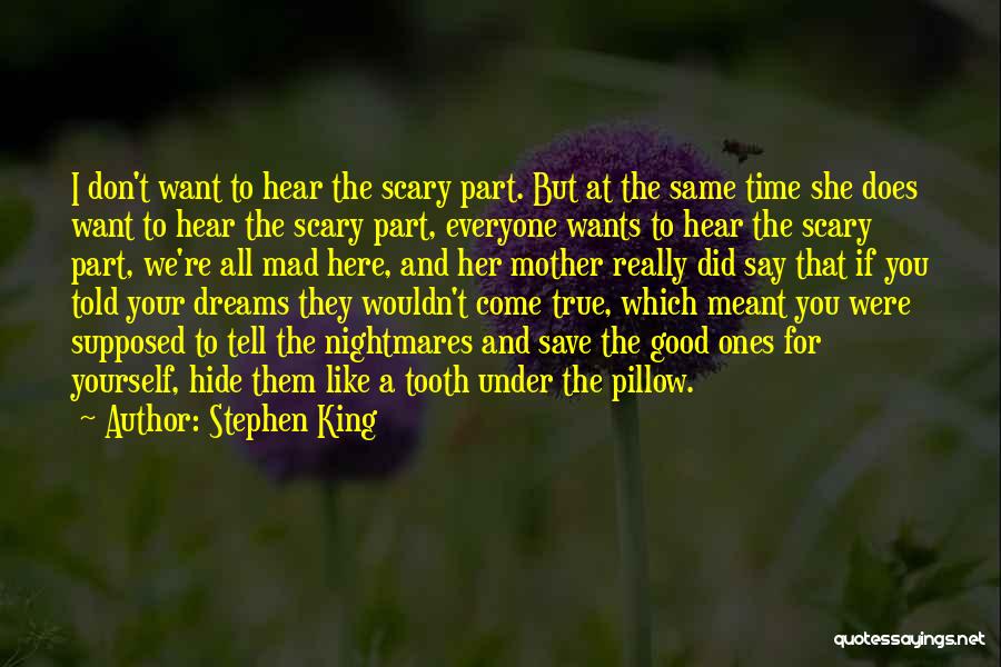 Stephen King Quotes: I Don't Want To Hear The Scary Part. But At The Same Time She Does Want To Hear The Scary