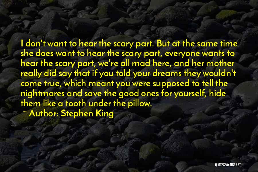 Stephen King Quotes: I Don't Want To Hear The Scary Part. But At The Same Time She Does Want To Hear The Scary