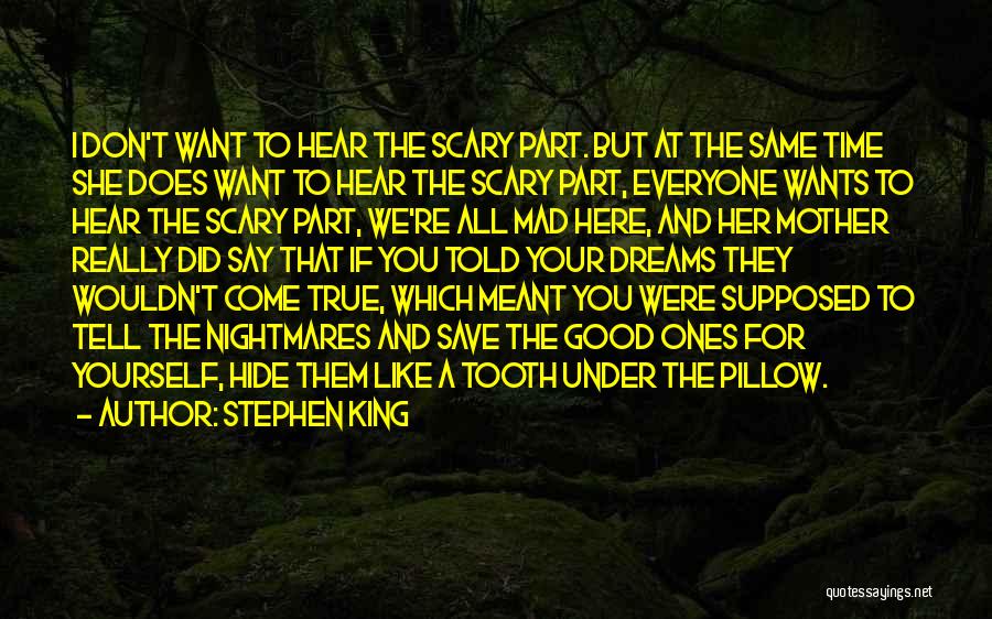 Stephen King Quotes: I Don't Want To Hear The Scary Part. But At The Same Time She Does Want To Hear The Scary