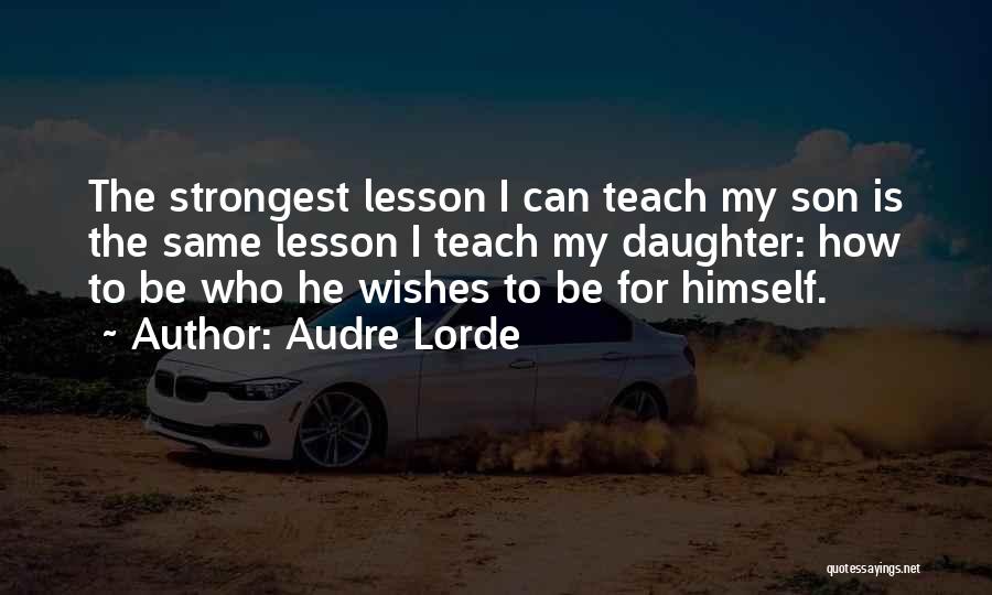 Audre Lorde Quotes: The Strongest Lesson I Can Teach My Son Is The Same Lesson I Teach My Daughter: How To Be Who