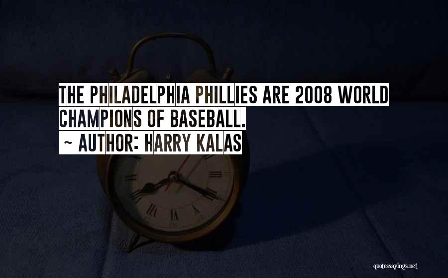 Harry Kalas Quotes: The Philadelphia Phillies Are 2008 World Champions Of Baseball.