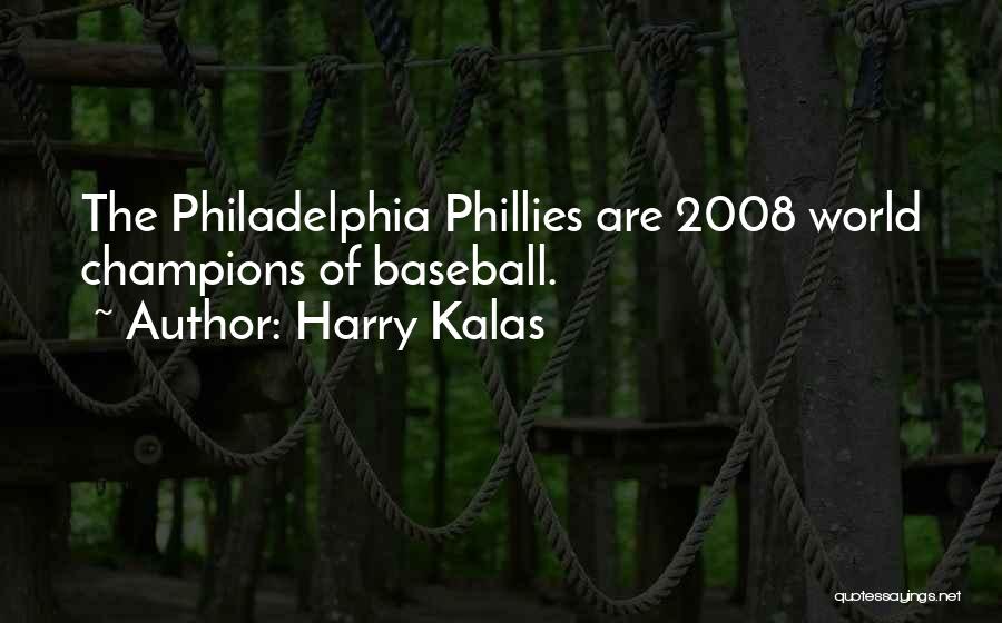 Harry Kalas Quotes: The Philadelphia Phillies Are 2008 World Champions Of Baseball.