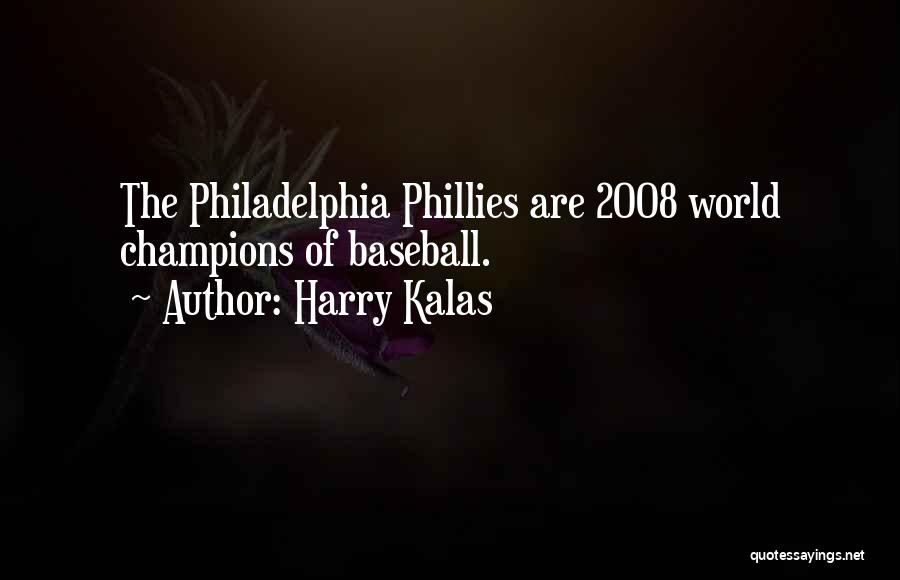 Harry Kalas Quotes: The Philadelphia Phillies Are 2008 World Champions Of Baseball.