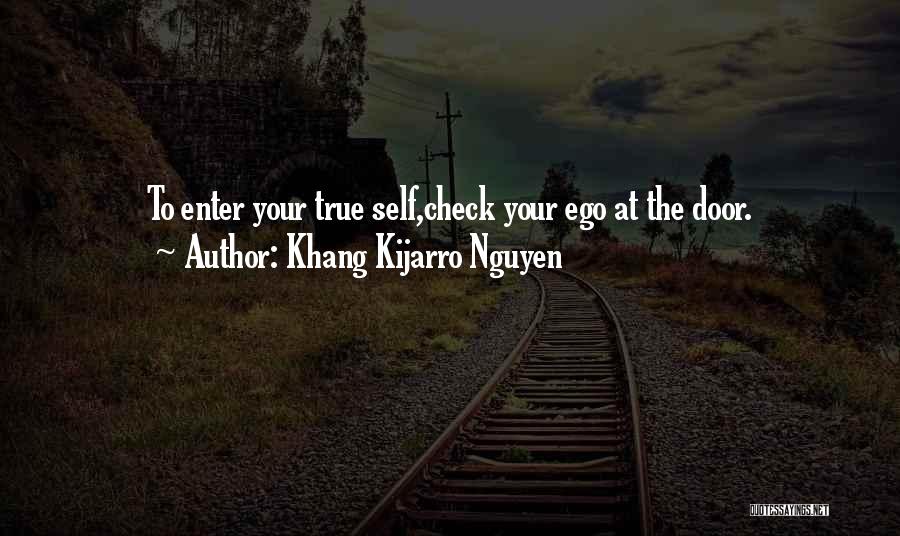 Khang Kijarro Nguyen Quotes: To Enter Your True Self,check Your Ego At The Door.