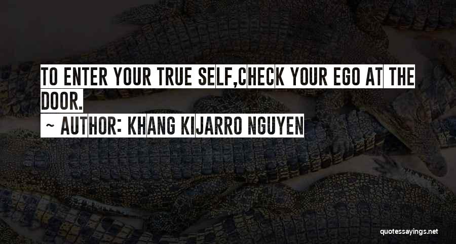 Khang Kijarro Nguyen Quotes: To Enter Your True Self,check Your Ego At The Door.