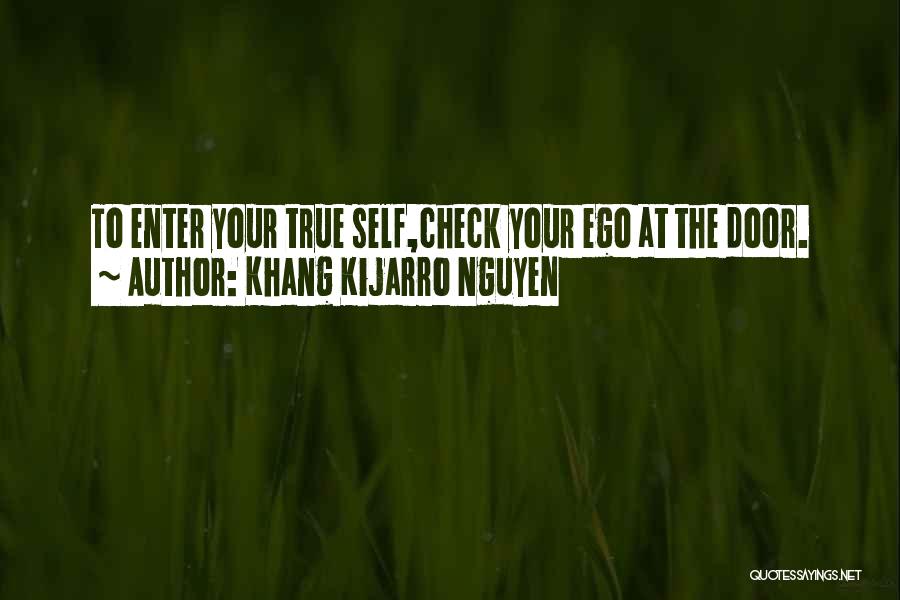 Khang Kijarro Nguyen Quotes: To Enter Your True Self,check Your Ego At The Door.