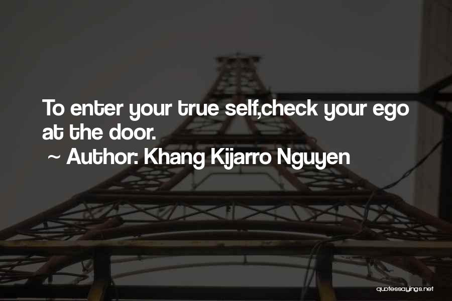 Khang Kijarro Nguyen Quotes: To Enter Your True Self,check Your Ego At The Door.