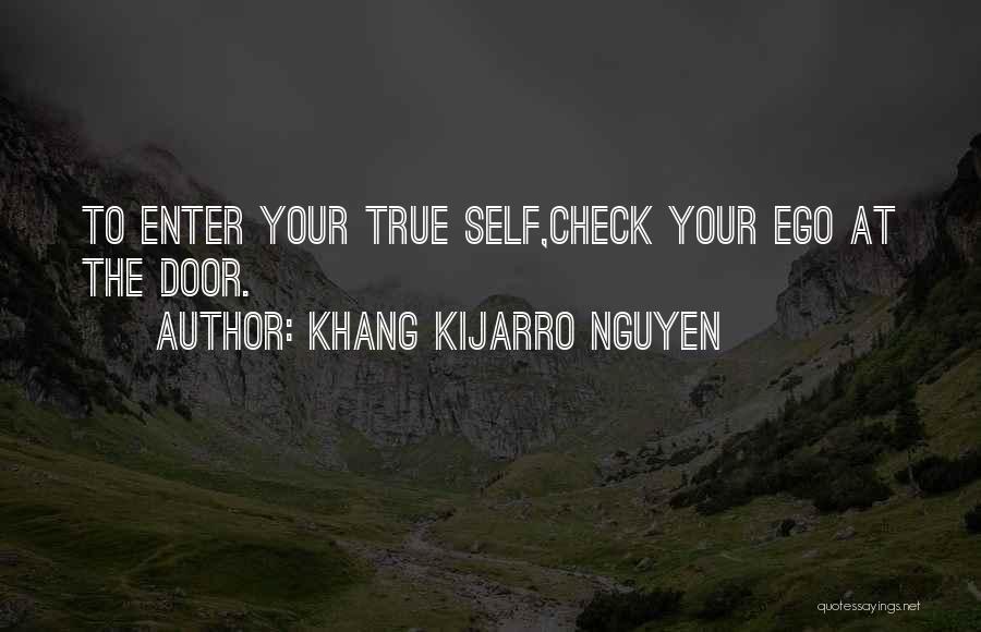 Khang Kijarro Nguyen Quotes: To Enter Your True Self,check Your Ego At The Door.