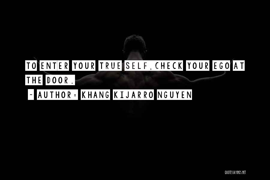 Khang Kijarro Nguyen Quotes: To Enter Your True Self,check Your Ego At The Door.