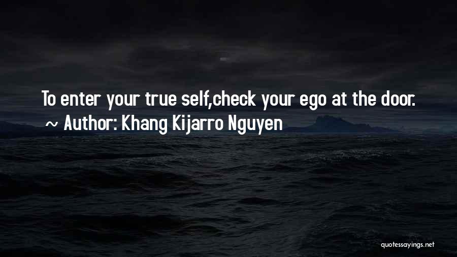 Khang Kijarro Nguyen Quotes: To Enter Your True Self,check Your Ego At The Door.