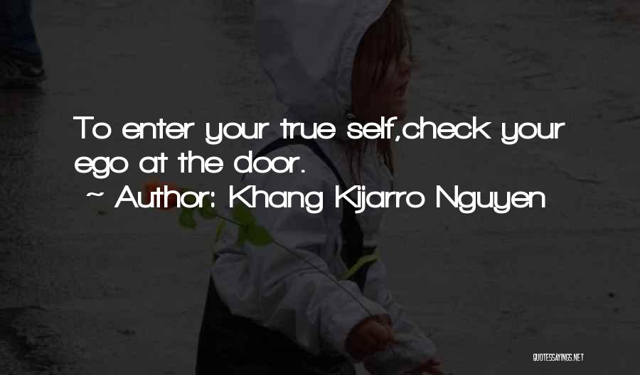 Khang Kijarro Nguyen Quotes: To Enter Your True Self,check Your Ego At The Door.