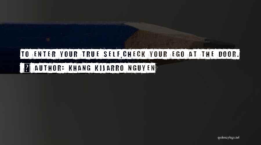 Khang Kijarro Nguyen Quotes: To Enter Your True Self,check Your Ego At The Door.