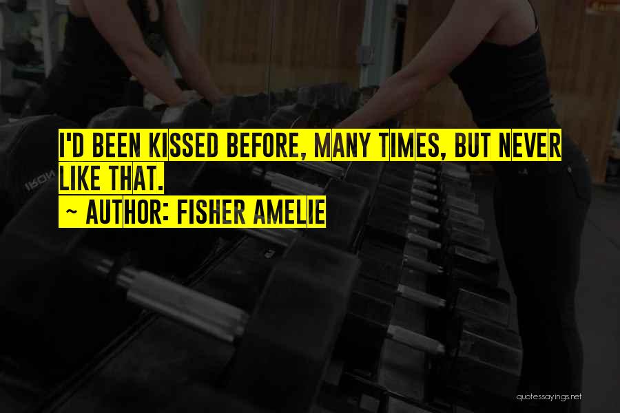 Fisher Amelie Quotes: I'd Been Kissed Before, Many Times, But Never Like That.