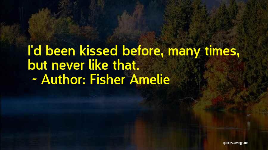 Fisher Amelie Quotes: I'd Been Kissed Before, Many Times, But Never Like That.