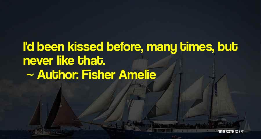 Fisher Amelie Quotes: I'd Been Kissed Before, Many Times, But Never Like That.
