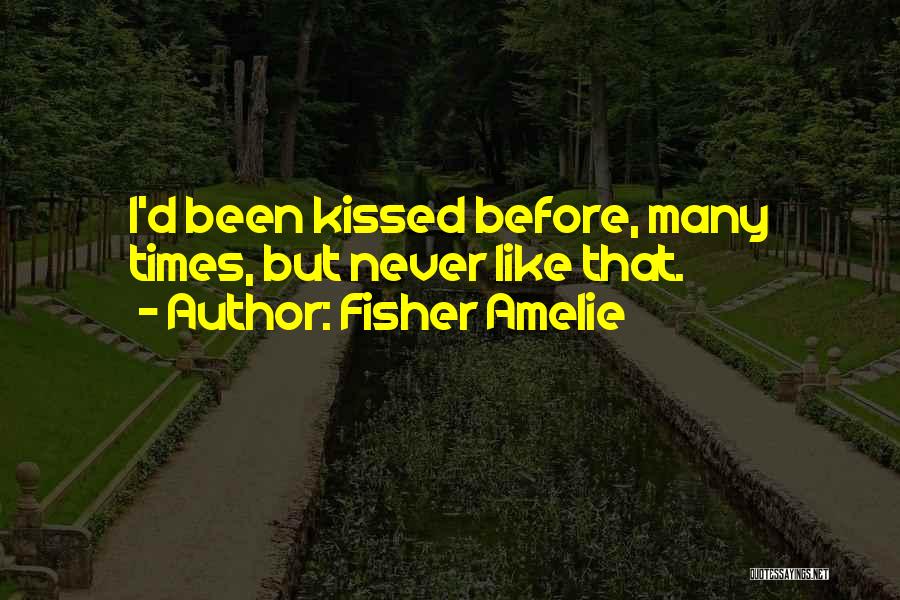 Fisher Amelie Quotes: I'd Been Kissed Before, Many Times, But Never Like That.