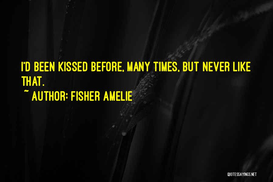 Fisher Amelie Quotes: I'd Been Kissed Before, Many Times, But Never Like That.
