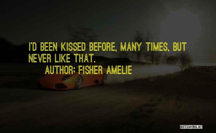 Fisher Amelie Quotes: I'd Been Kissed Before, Many Times, But Never Like That.
