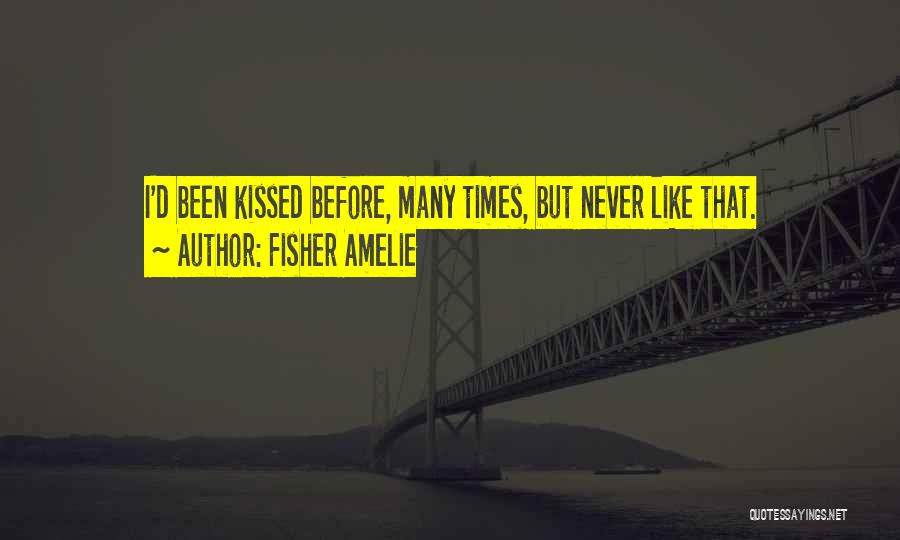 Fisher Amelie Quotes: I'd Been Kissed Before, Many Times, But Never Like That.