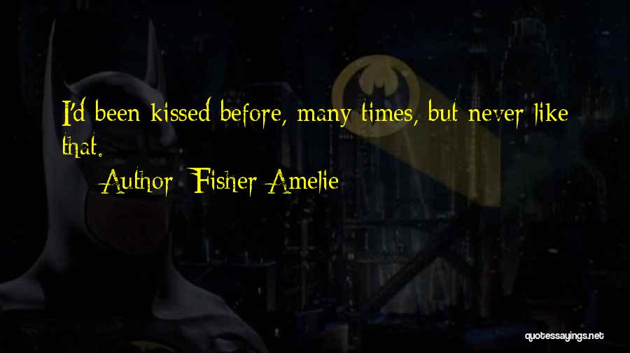Fisher Amelie Quotes: I'd Been Kissed Before, Many Times, But Never Like That.