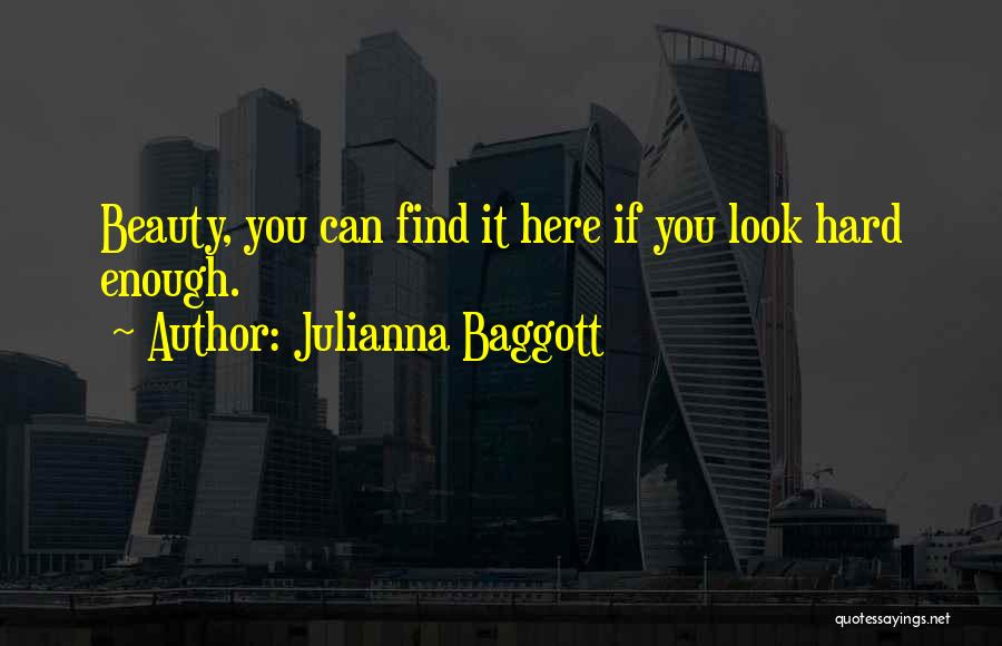 Julianna Baggott Quotes: Beauty, You Can Find It Here If You Look Hard Enough.