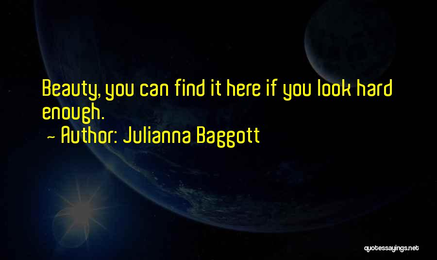 Julianna Baggott Quotes: Beauty, You Can Find It Here If You Look Hard Enough.