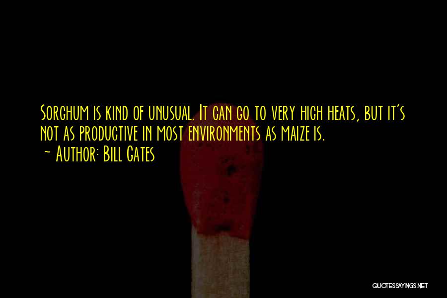 Bill Gates Quotes: Sorghum Is Kind Of Unusual. It Can Go To Very High Heats, But It's Not As Productive In Most Environments