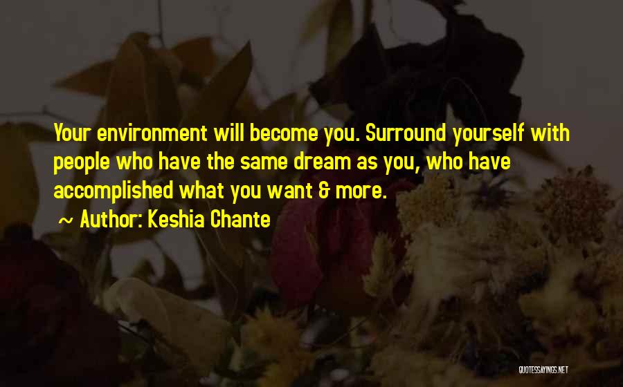 Keshia Chante Quotes: Your Environment Will Become You. Surround Yourself With People Who Have The Same Dream As You, Who Have Accomplished What