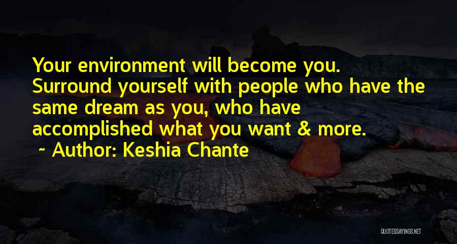 Keshia Chante Quotes: Your Environment Will Become You. Surround Yourself With People Who Have The Same Dream As You, Who Have Accomplished What