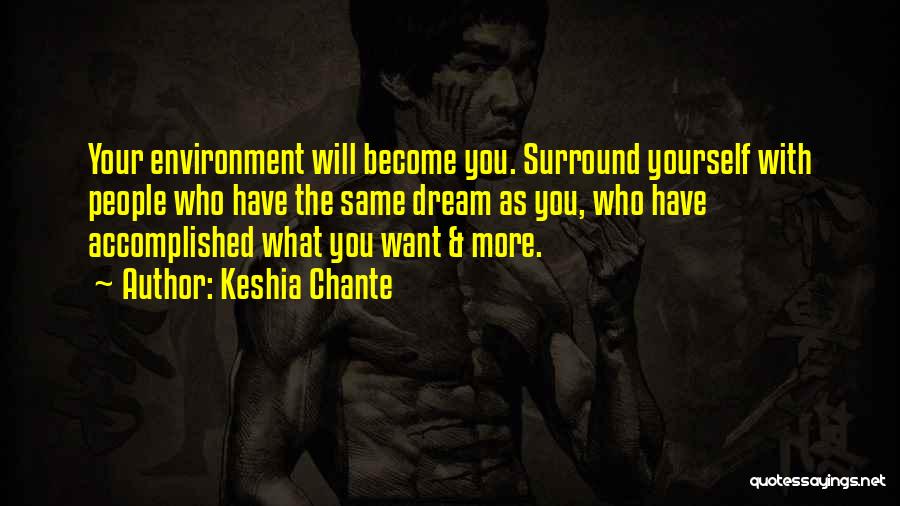 Keshia Chante Quotes: Your Environment Will Become You. Surround Yourself With People Who Have The Same Dream As You, Who Have Accomplished What