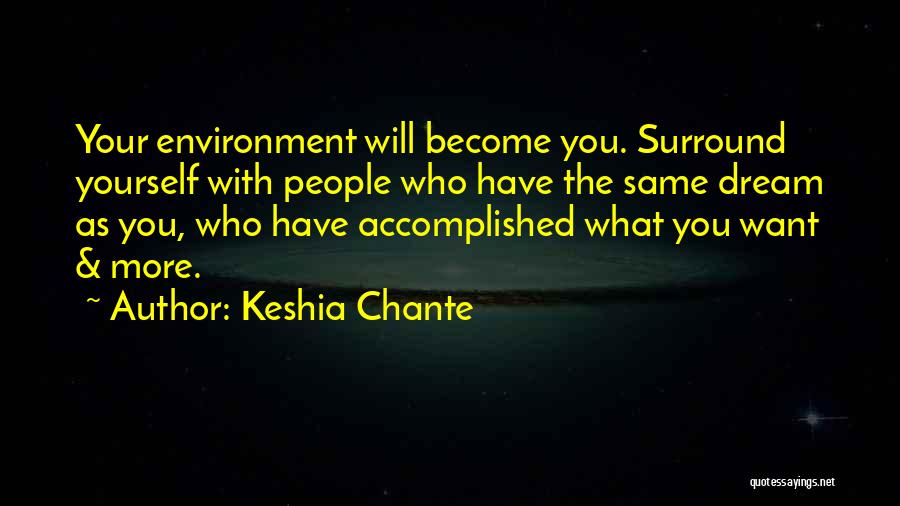 Keshia Chante Quotes: Your Environment Will Become You. Surround Yourself With People Who Have The Same Dream As You, Who Have Accomplished What