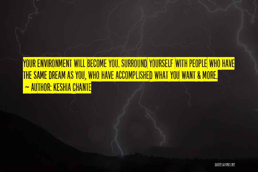 Keshia Chante Quotes: Your Environment Will Become You. Surround Yourself With People Who Have The Same Dream As You, Who Have Accomplished What