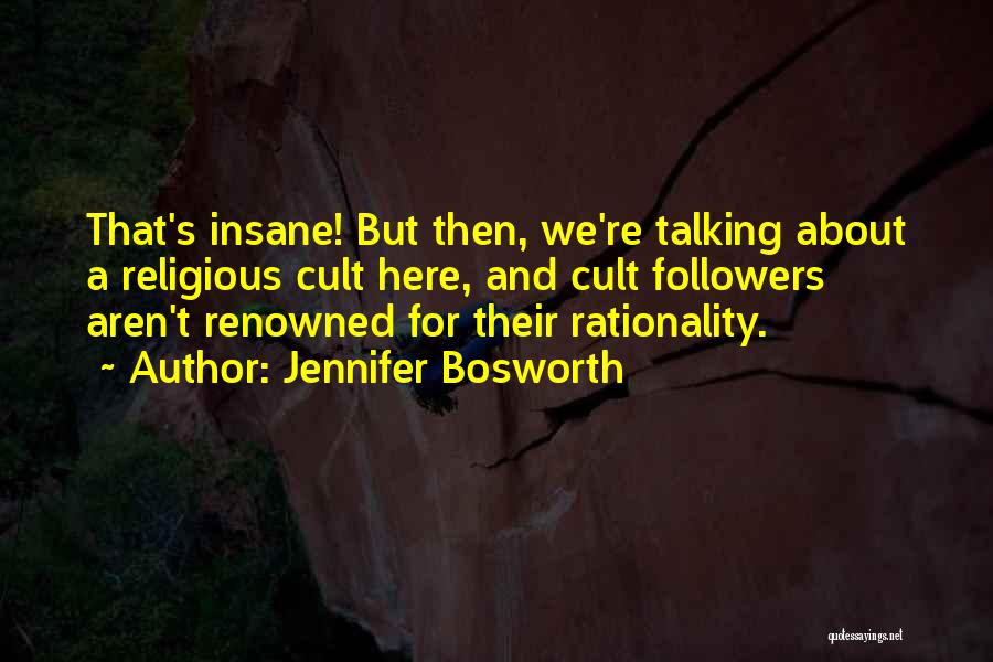 Jennifer Bosworth Quotes: That's Insane! But Then, We're Talking About A Religious Cult Here, And Cult Followers Aren't Renowned For Their Rationality.