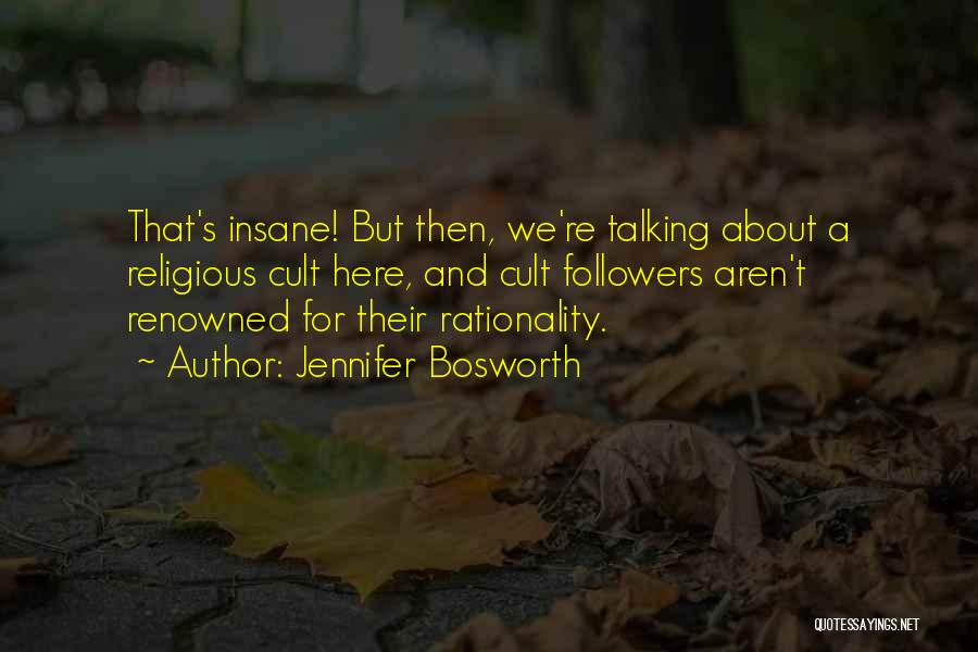 Jennifer Bosworth Quotes: That's Insane! But Then, We're Talking About A Religious Cult Here, And Cult Followers Aren't Renowned For Their Rationality.