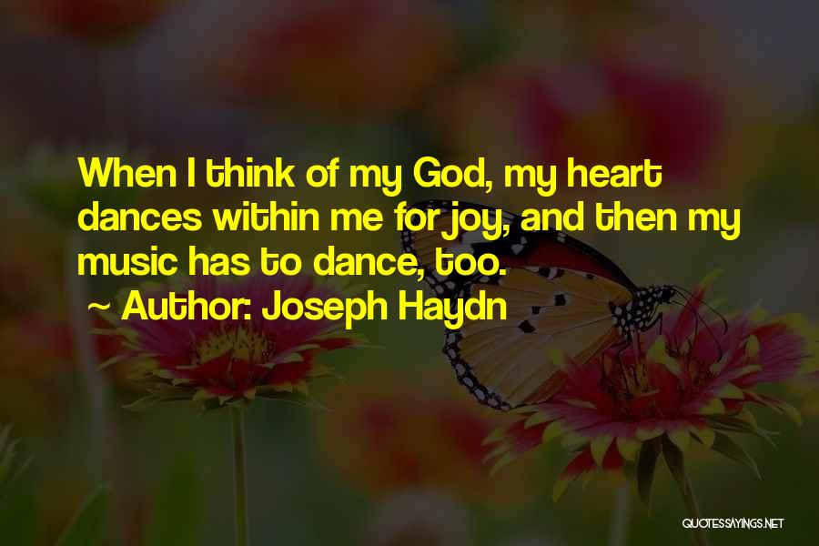 Joseph Haydn Quotes: When I Think Of My God, My Heart Dances Within Me For Joy, And Then My Music Has To Dance,