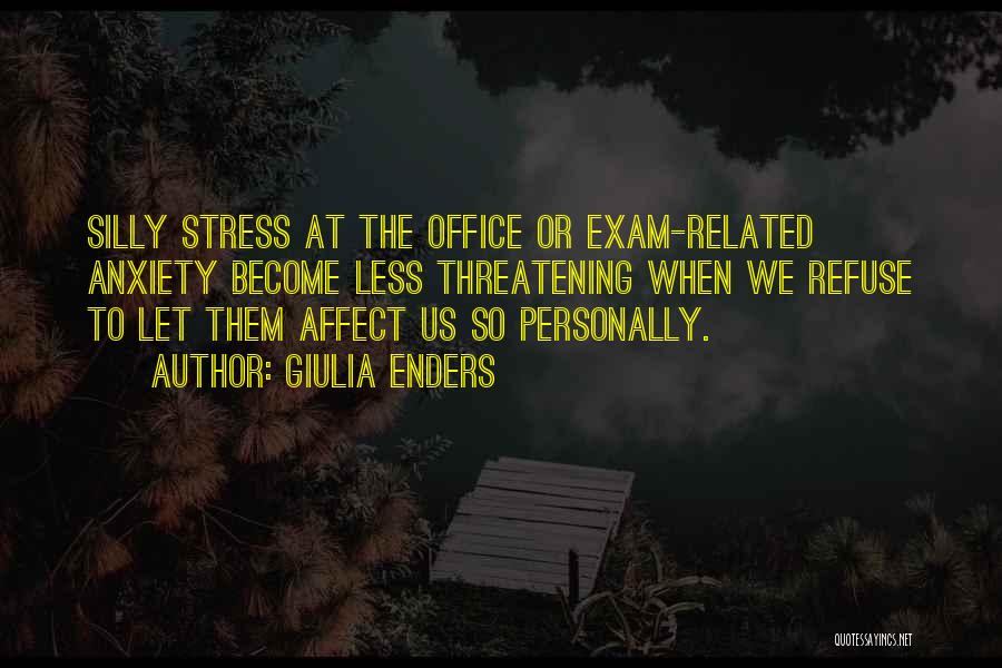 Giulia Enders Quotes: Silly Stress At The Office Or Exam-related Anxiety Become Less Threatening When We Refuse To Let Them Affect Us So