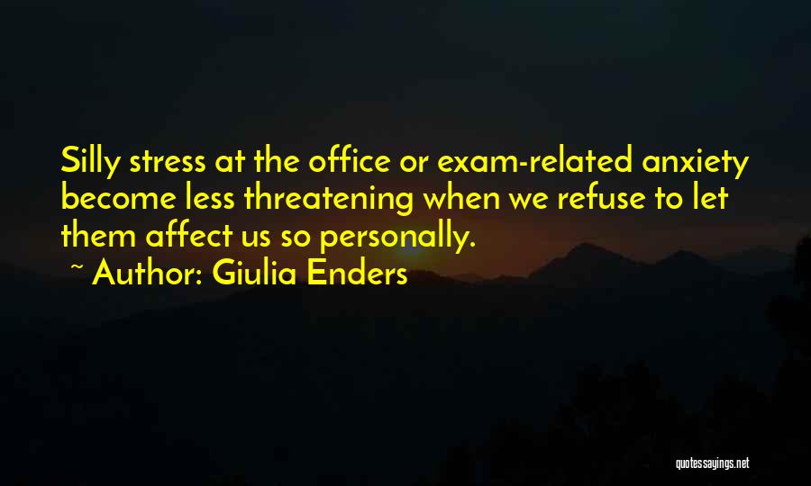 Giulia Enders Quotes: Silly Stress At The Office Or Exam-related Anxiety Become Less Threatening When We Refuse To Let Them Affect Us So