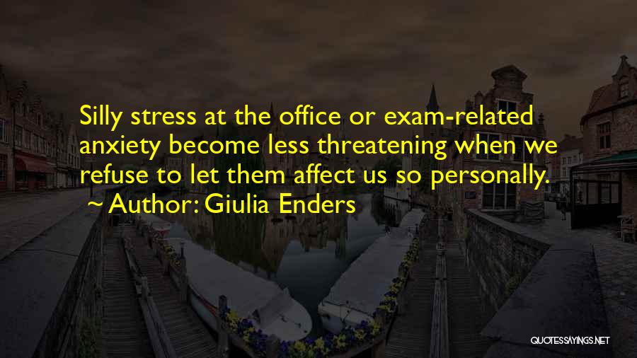 Giulia Enders Quotes: Silly Stress At The Office Or Exam-related Anxiety Become Less Threatening When We Refuse To Let Them Affect Us So