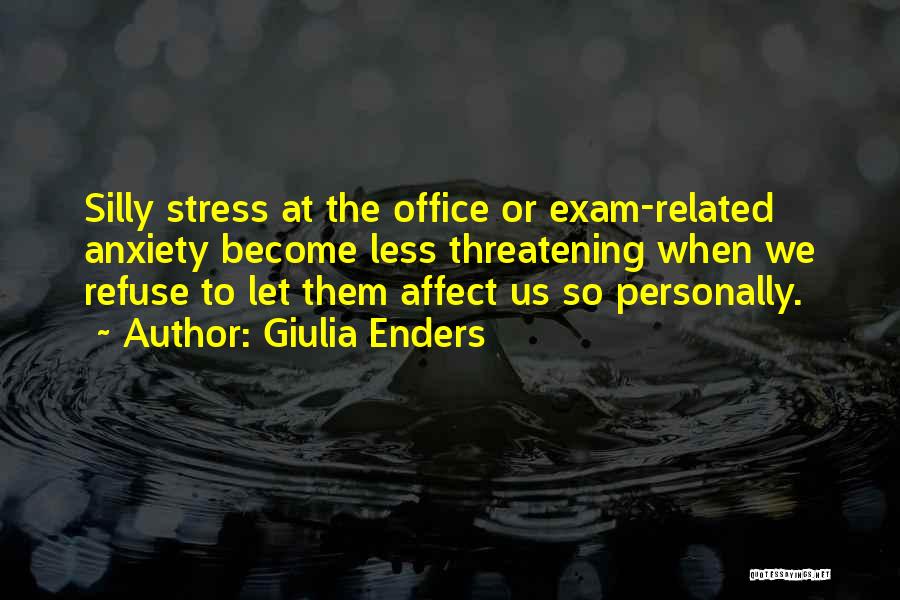 Giulia Enders Quotes: Silly Stress At The Office Or Exam-related Anxiety Become Less Threatening When We Refuse To Let Them Affect Us So