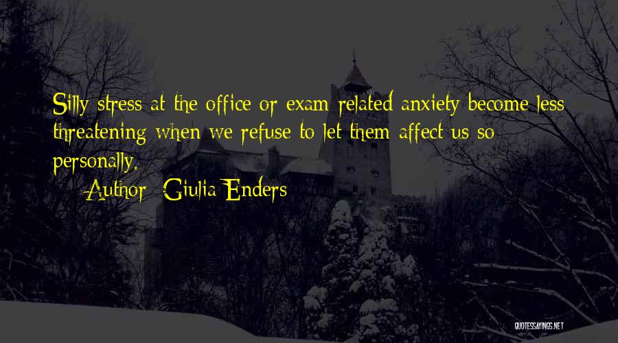 Giulia Enders Quotes: Silly Stress At The Office Or Exam-related Anxiety Become Less Threatening When We Refuse To Let Them Affect Us So