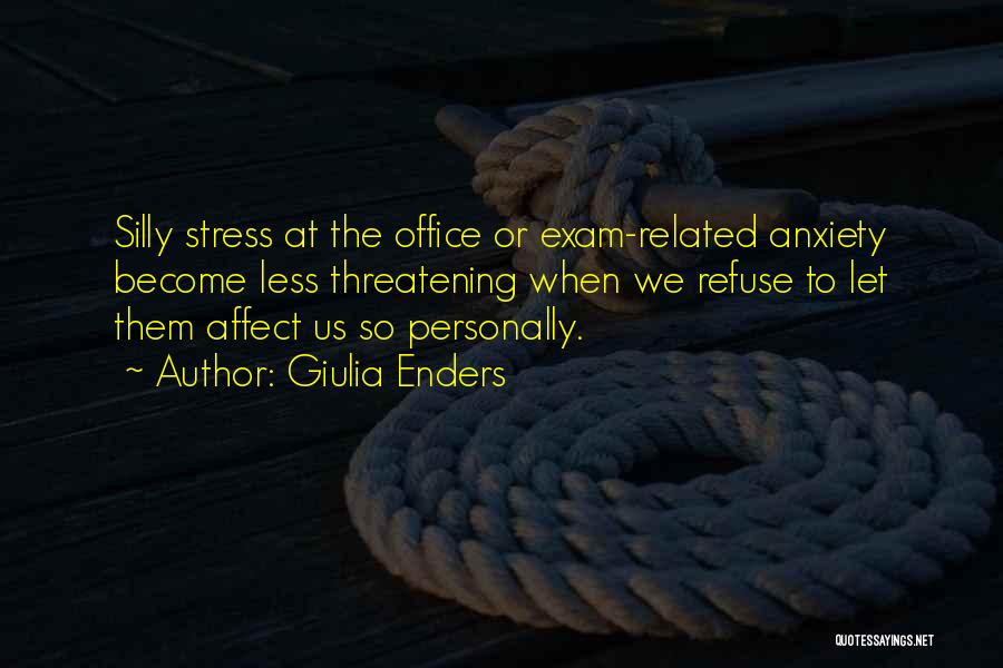 Giulia Enders Quotes: Silly Stress At The Office Or Exam-related Anxiety Become Less Threatening When We Refuse To Let Them Affect Us So
