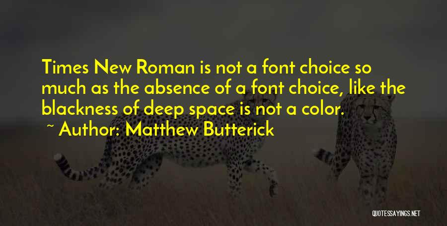 Matthew Butterick Quotes: Times New Roman Is Not A Font Choice So Much As The Absence Of A Font Choice, Like The Blackness