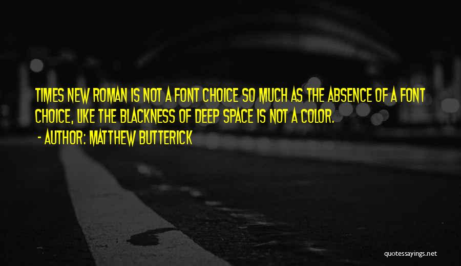 Matthew Butterick Quotes: Times New Roman Is Not A Font Choice So Much As The Absence Of A Font Choice, Like The Blackness