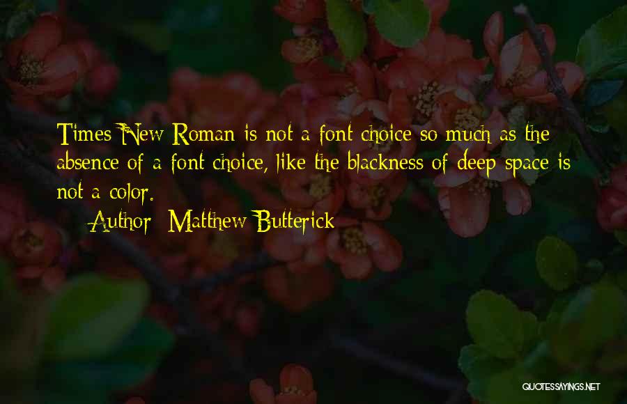 Matthew Butterick Quotes: Times New Roman Is Not A Font Choice So Much As The Absence Of A Font Choice, Like The Blackness