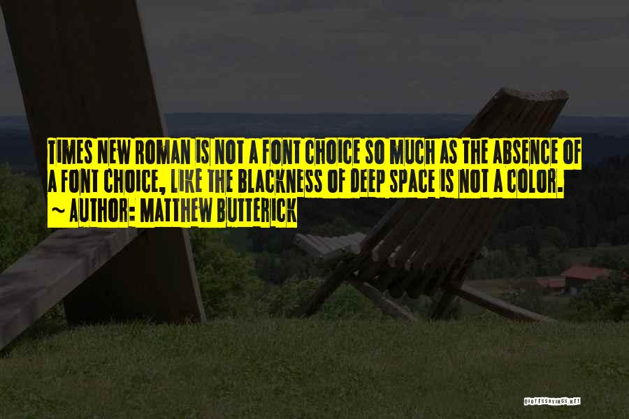 Matthew Butterick Quotes: Times New Roman Is Not A Font Choice So Much As The Absence Of A Font Choice, Like The Blackness