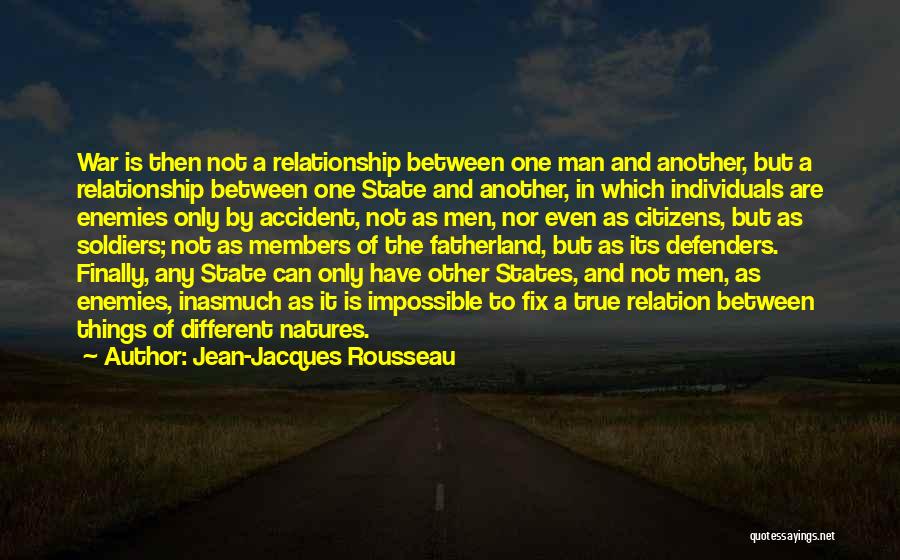 Jean-Jacques Rousseau Quotes: War Is Then Not A Relationship Between One Man And Another, But A Relationship Between One State And Another, In