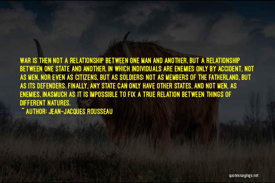 Jean-Jacques Rousseau Quotes: War Is Then Not A Relationship Between One Man And Another, But A Relationship Between One State And Another, In