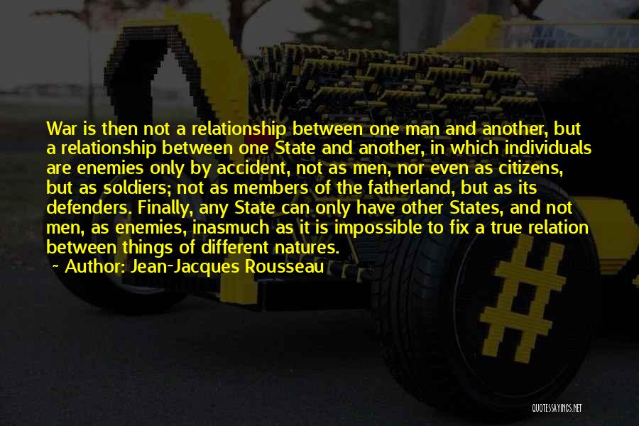 Jean-Jacques Rousseau Quotes: War Is Then Not A Relationship Between One Man And Another, But A Relationship Between One State And Another, In