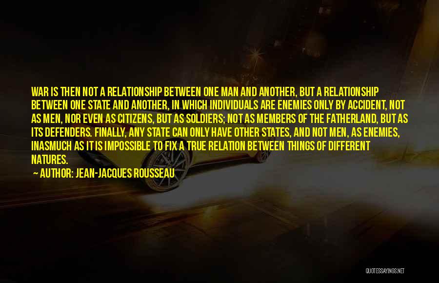 Jean-Jacques Rousseau Quotes: War Is Then Not A Relationship Between One Man And Another, But A Relationship Between One State And Another, In