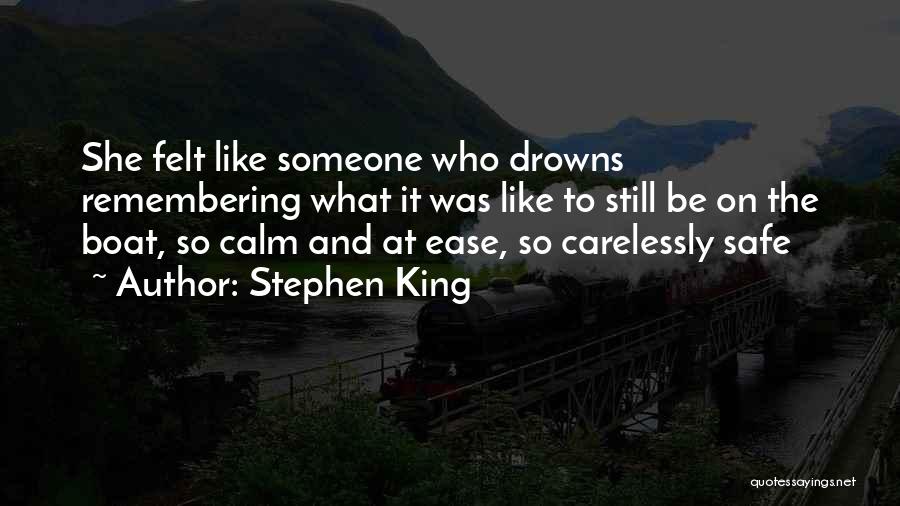 Stephen King Quotes: She Felt Like Someone Who Drowns Remembering What It Was Like To Still Be On The Boat, So Calm And